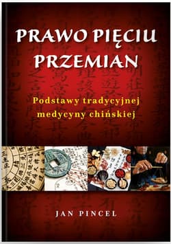 Prawo pięciu przemian Podstawy tradycyjnej medycyny chińskiej - Jan Pincel