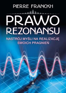 Prawo rezonansu. Nastrój myśli na realizację swoich pragnień - Franckh Pierre