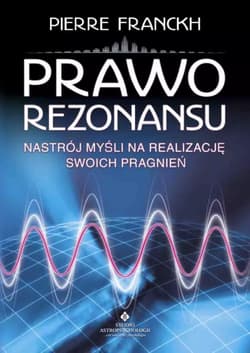 Prawo rezonansu. Nastrój myśli na realizację swoich pragnień - Franckh Pierre