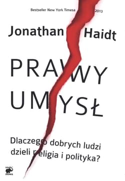 Prawy umysł. Dlaczego dobrych ludzi dzieli religia i polityka.