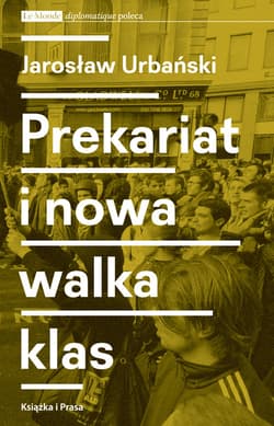 Prekariat i nowa walka klas Przeobrażenia współczesnej klasy pracowniczej i jej form walki
