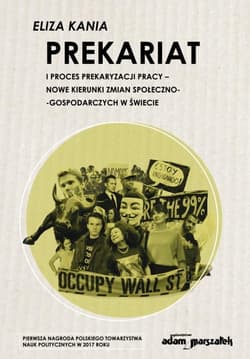Prekariat i proces prekaryzacji pracy Nowe kierunki zmian społeczno-gospodarczych w świecie - Eliza Kania