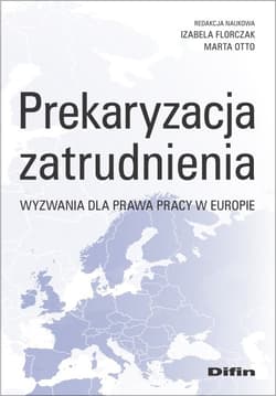 Prekaryzacja zatrudnienia Wyzwania dla prawa pracy w Europie - Otto Marta redakcja naukowa