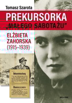 Prekursorka "małego sabotażu" edycja specjalna Elżbieta Zahorska (1915-1939) - Szarota Tomasz