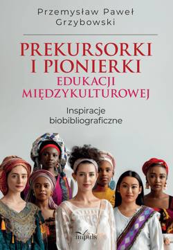 Prekursorki i pionierki edukacji międzykulturowej Inspiracje biobibliograficzne - Grzybowski Przemysław Paweł