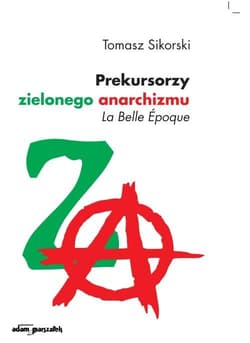 Prekursorzy zielonego anarchizmu La Belle Epoque - Sikorski Tomasz
