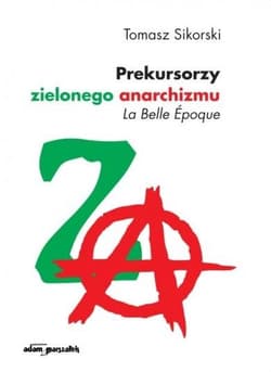 Prekursorzy zielonego anarchizmu La Belle Epoque - Sikorski Tomasz