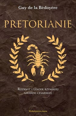 Pretorianie Rozkwit i upadek rzymskiej gwardii cesarskiej