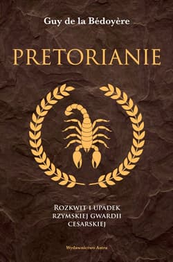 Pretorianie Rozkwit i upadek rzymskiej gwardii cesarskiej