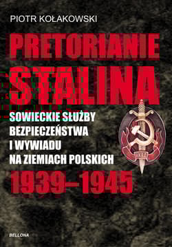 Pretorianie Stalina. Sowieckie Służby Bezpieczeństwa i Wywiadu na Ziemiach Polskich 1939-1945 - Kołakowski Piotr