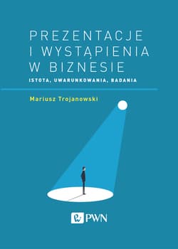 Prezentacje i wystąpienia w biznesie Istota, uwarunkowania, badania