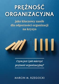 Prężność organizacyjna jako kluczowy zasób dla odporności organizacji na kryzys Czym jest i jak mierzyć prężność organizacyjną? - Rzegocki Marcin M.