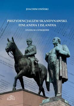 Prezydencjalizm skandynawski Finlandia i Islandia Studium ustrojowe - Joachim Osiński