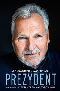 Prezydent. Aleksander Kwaśniewski w rozmowie z Aleksandrem Kaczorowskim [wydanie 2025] - Aleksander Kwaśniewski, Aleksander Kaczorowski