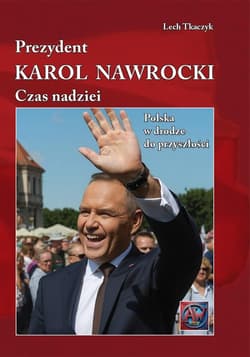 Prezydent Karol Nawrocki Czas Nadziei Polska w Drodze do Przyszłości - Lech Tkaczyk