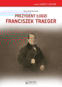 Prezydent Łodzi Franciszek Traeger - Jerzy Głowacki