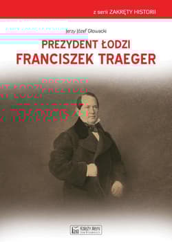 Prezydent Łodzi Franciszek Traeger - Jerzy Głowacki