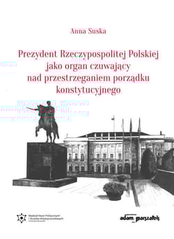 Prezydent Rzeczypospolitej Polskiej jako organ czuwający nad przestrzeganiem porządku konstytucyjnego
