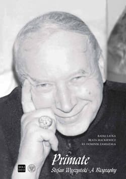 Primate Stefan Wyszyński A Biography - Łatka Rafał, Mackiewicz Beata, Zamiatała Dominik