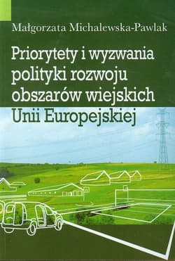 Priorytety i wyzwania polityki rozwoju obszarów wiejskich Unii Europejskiej - Małgorzata Michalewska-Pawlak