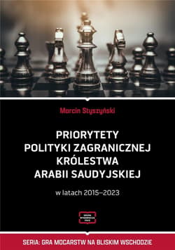 Priorytety polityki zagranicznej Królestwa Arabii Saudyjskiej w latach 2015-2023 - Marcin Styszyński