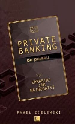 Private banking po polsku Zarabiaj jak najbogatsi - Paweł Zielewski