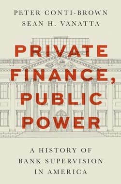 Private Finance, Public Power. A History of Bank Supervision in America - Peter Conti-Brown