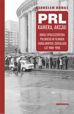 PRL, kamera, akcja! Obraz społeczeństwa polskiego w filmach fabularnych i serialach lat 1968-1990 - Radosław Domke