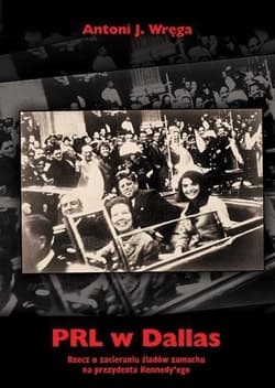 PRL w Dallas Rzecz o zacieraniu śladów zamachu na prezydenta Kennedy'ego - Wręga Antoni J.