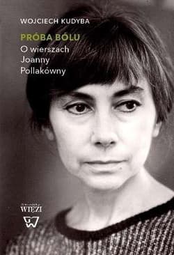 Próba bólu O wierszach Joanny Pollakówny - Wojciech Kudyba