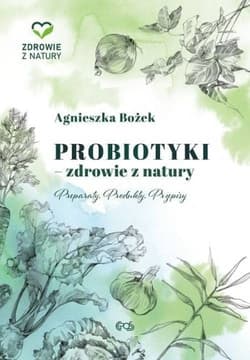 Probiotyki - zdrowie z natury Preparaty Produkty Przepisy - Agnieszka Bożek