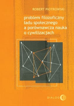 Problem filozoficzny ładu społecznego a porównawcza nauka o cywilizacjach - Robert Piotrowski