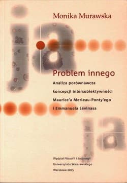 Problem innego Analiza porównawcza koncepcji intersubiektywności Maurice’a Merlau Ponty’ego i Emman - Monika Murawska