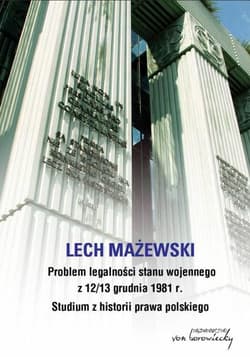 Problem legalności stanu wojennego z 12-13 grudnia 1981 r. Studium z historii prawa polskiego - Lech Mażewski