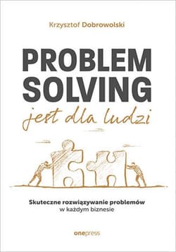 Problem Solving jest dla ludzi. Skuteczne rozwiązywanie problemów w każdym biznesie - audiobook - Krzysztof Dobrowolski