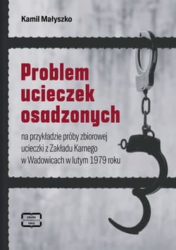 Problem ucieczek osadzonych na przykładzie próby zbiorowej ucieczki z Zakładu Karnego w Wadowicach w lutym 1979 roku - Małyszko Kamil