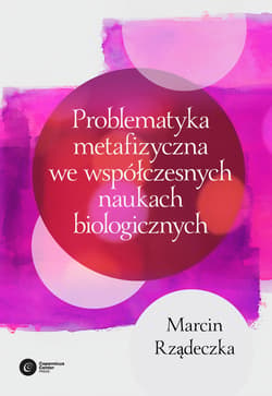 Problematyka metafizyczna we współczesnych naukach biologicznych. - ebook - Marcin Rządeczka