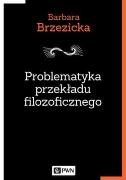 Problematyka przekładu filozoficznego Na przykładzie tłumaczeń Jacques’a Derridy w Polsce - Barbara Brzezicka