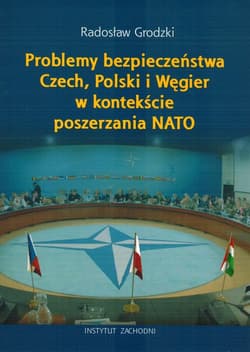 Problemy bezpieczeństwa Czech, Polski i Węgier w kontekście poszerzania NATO - Radosław Grodzki