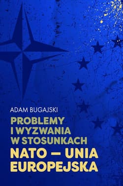 Problemy i wyzwania w stosunkach NATO - Unia Europejska - Bugajski Adam