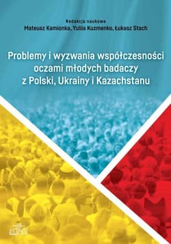 Problemy i wyzwania współczesności oczami młodych badaczy z Polski, Ukrainy i Kazachstanu - Yuliia Kuzmenko, Łukasz St, red. Mateusz Kamionka