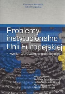 Problemy instytucjonalne Unii Europejskiej Wymiar teoretyczno-metodologiczny - Praca zbiorowa