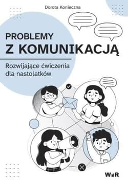 Problemy z komunikacją Rozwijające ćwiczenia dla nastolatków - Dorota Konieczna