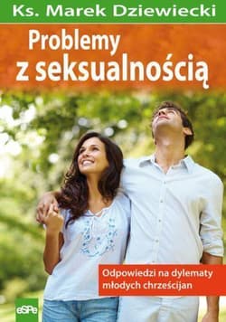 Problemy z seksualnością Odpowiedzi na dylematy młodych chrześcijan - Dziewiecki Marek
