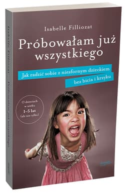 Próbowałam już wszystkiego Jak radzić sobie z niesfornym dzieckiem bez bicia i krzyku - Isabelle Filliozat