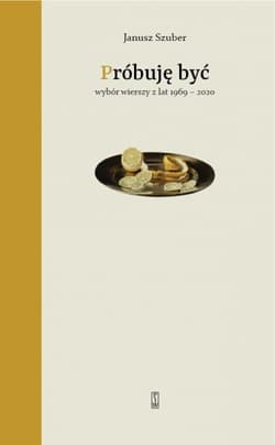 Próbuję być. Wybór wierszy z lat 1969-2020 - Janusz Szuber