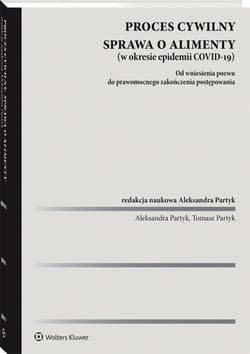 Proces cywilny. Sprawa o alimenty. Od wniesienia pozwu do prawomocnego zakończenia postępowania. - Aleksandra Partyk, Tomasz Partyk