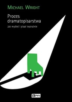 Proces dramatopisarstwa Jak myśleć i pisać teatralnie. - Michael Wright
