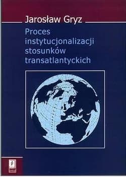 Proces instytucjonalizacji stosunków transatlantyckich - Gryz Jarosław