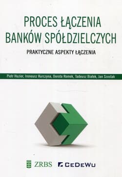 Proces łączenia banków spółdzielczych Praktyczne aspekty łączenia - Huzior Piotr, Kurczyna Ireneusz, Romek Dorota
